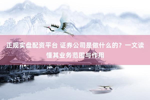 正規(guī)實(shí)盤(pán)配資平臺(tái) 證券公司是做什么的？一文讀懂其業(yè)務(wù)范圍與作用