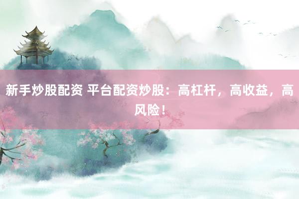 新手炒股配資 平臺配資炒股：高杠桿，高收益，高風(fēng)險(xiǎn)！