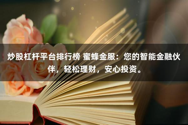 炒股杠桿平臺排行榜 蜜蜂金服：您的智能金融伙伴，輕松理財，安心投資。