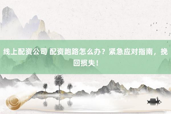 線上配資公司 配資跑路怎么辦？緊急應(yīng)對指南，挽回?fù)p失！